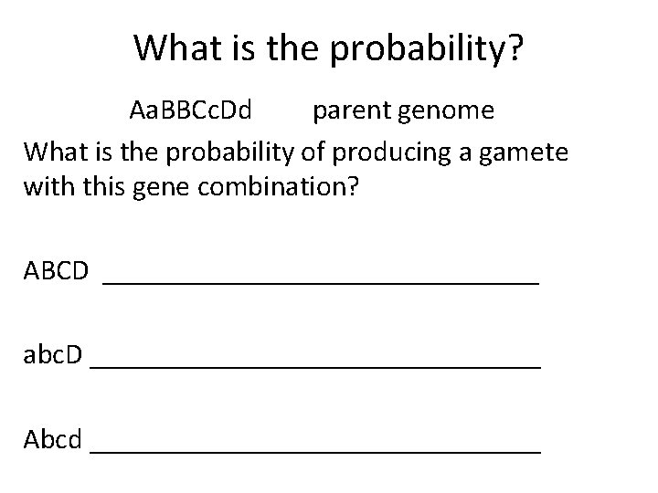 What is the probability? Aa. BBCc. Dd parent genome What is the probability of