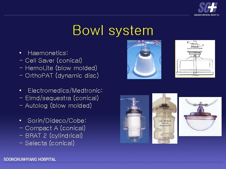 Bowl system • - Haemonetics: Cell Saver (conical) Hemo. Lite (blow molded) Ortho. PAT