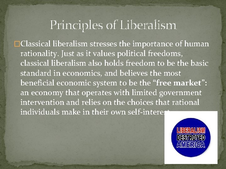 Principles of Liberalism �Classical liberalism stresses the importance of human rationality. Just as it