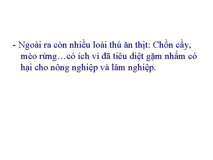 - Ngoài ra còn nhiều loài thú ăn thịt: Chồn cầy, mèo rừng…có ích