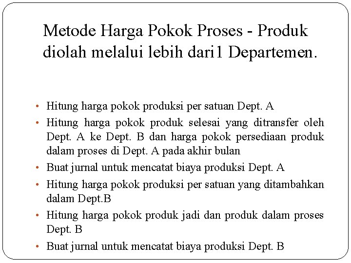 Metode Harga Pokok Proses - Produk diolah melalui lebih dari 1 Departemen. • Hitung