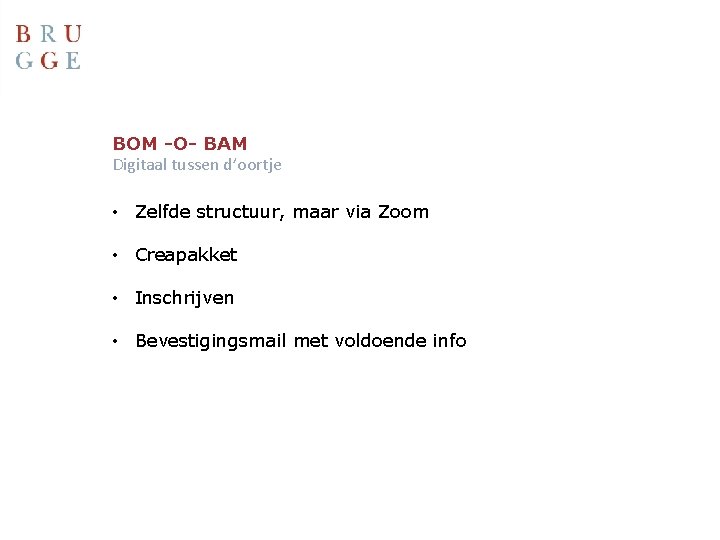 BOM -O- BAM Digitaal tussen d’oortje • Zelfde structuur, maar via Zoom • Creapakket