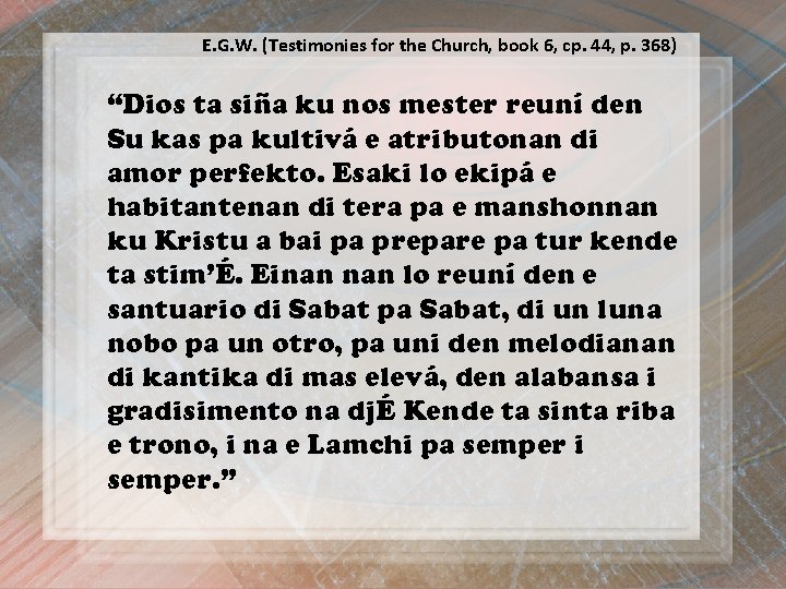 E. G. W. (Testimonies for the Church, book 6, cp. 44, p. 368) “Dios