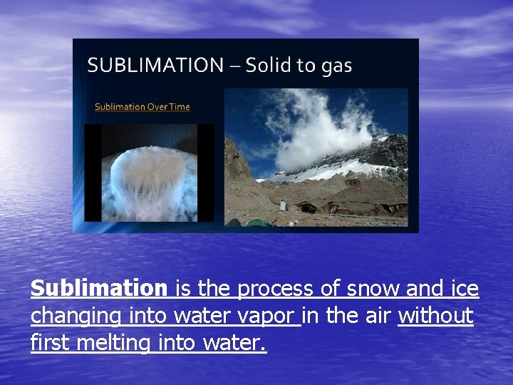 Sublimation is the process of snow and ice changing into water vapor in the