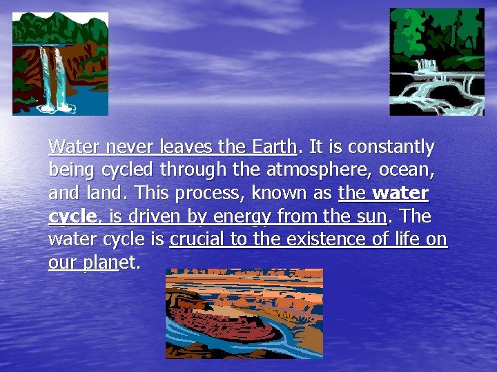 Water never leaves the Earth. It is constantly being cycled through the atmosphere, ocean,