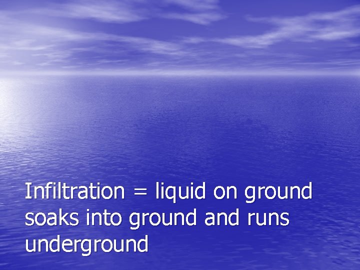 Infiltration = liquid on ground soaks into ground and runs underground 