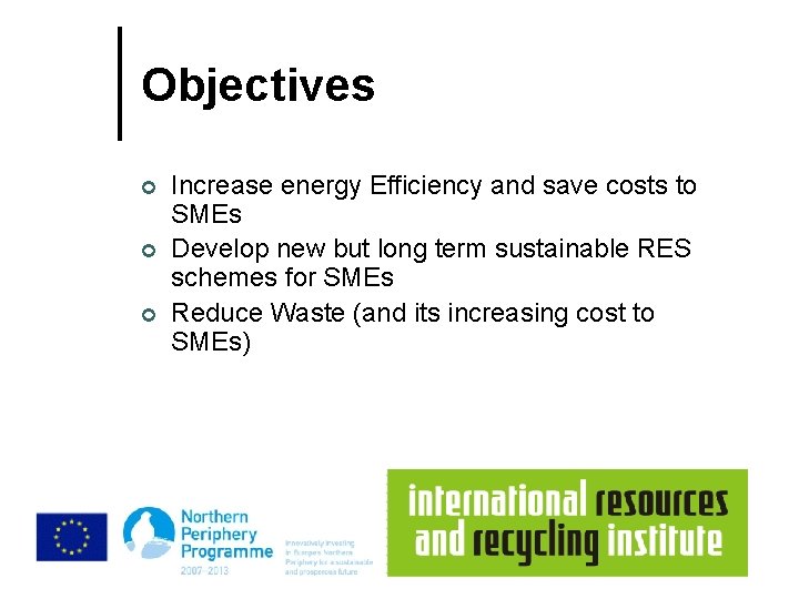 Objectives ¢ ¢ ¢ Increase energy Efficiency and save costs to SMEs Develop new