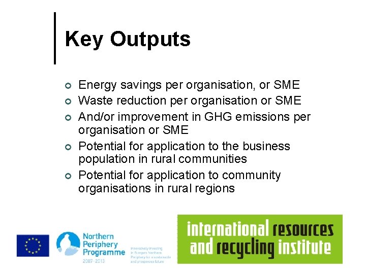 Key Outputs ¢ ¢ ¢ Energy savings per organisation, or SME Waste reduction per