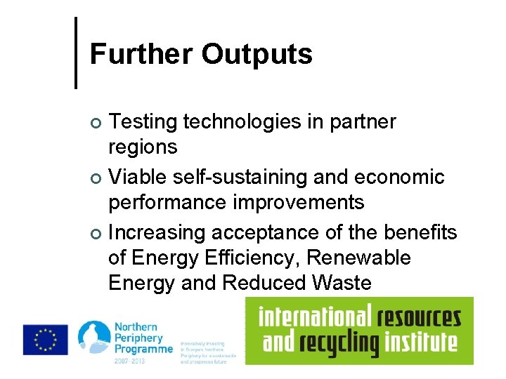 Further Outputs Testing technologies in partner regions ¢ Viable self-sustaining and economic performance improvements