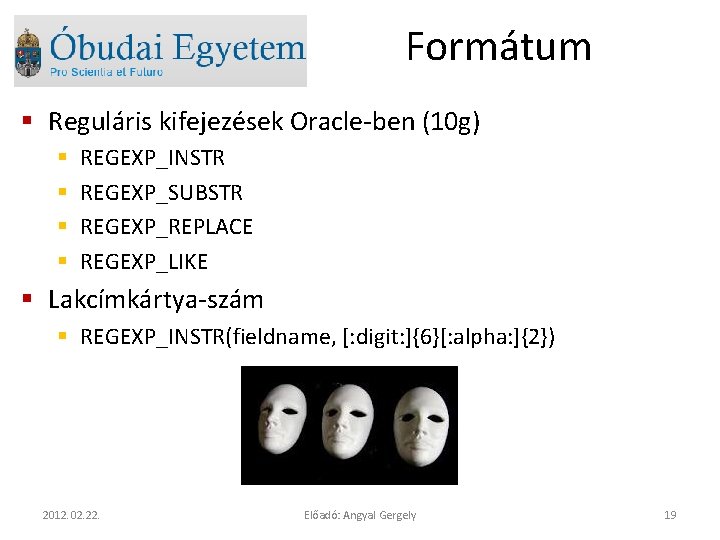 Formátum § Reguláris kifejezések Oracle-ben (10 g) § § REGEXP_INSTR REGEXP_SUBSTR REGEXP_REPLACE REGEXP_LIKE §