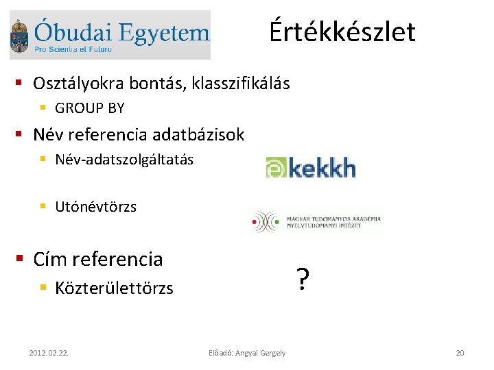 Értékkészlet § Osztályokra bontás, klasszifikálás § GROUP BY § Név referencia adatbázisok § Név-adatszolgáltatás