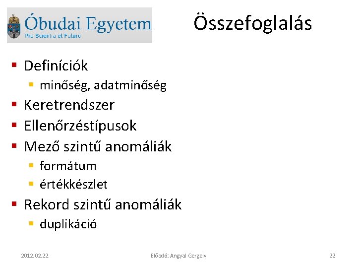 Összefoglalás § Definíciók § minőség, adatminőség § Keretrendszer § Ellenőrzéstípusok § Mező szintű anomáliák