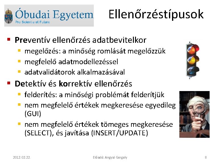 Ellenőrzéstípusok § Preventív ellenőrzés adatbevitelkor § megelőzés: a minőség romlását megelőzzük § megfelelő adatmodellezéssel