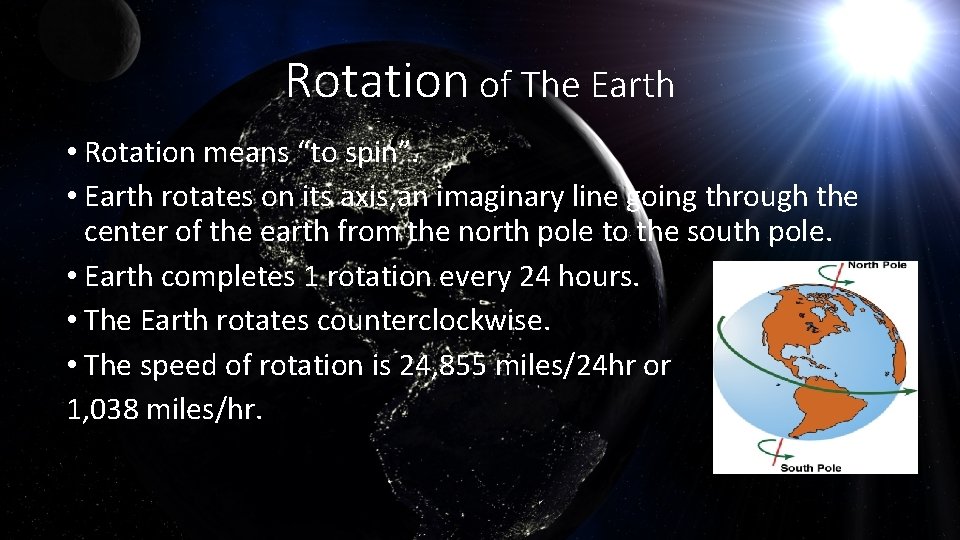 Rotation of The Earth • Rotation means “to spin”. • Earth rotates on its