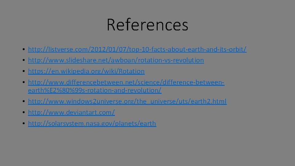 References http: //listverse. com/2012/01/07/top-10 -facts-about-earth-and-its-orbit/ http: //www. slideshare. net/awboan/rotation-vs-revolution https: //en. wikipedia. org/wiki/Rotation http: