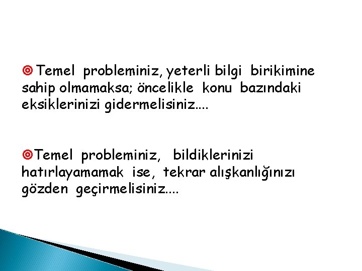 ¥ Temel probleminiz, yeterli bilgi birikimine sahip olmamaksa; öncelikle konu bazındaki eksiklerinizi gidermelisiniz. .