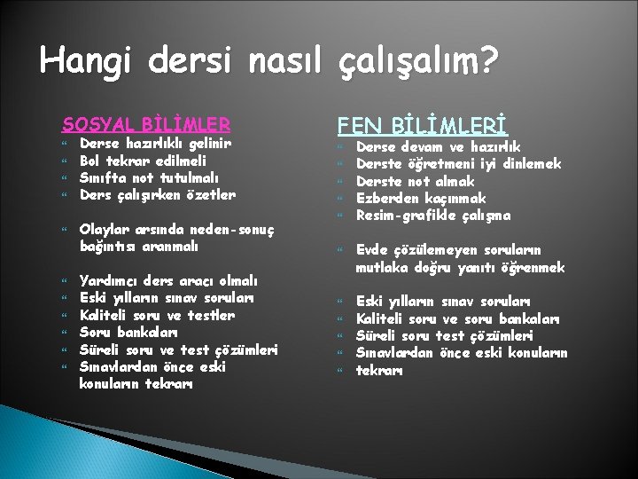 Hangi dersi nasıl çalışalım? SOSYAL BİLİMLER Derse hazırlıklı gelinir Bol tekrar edilmeli Sınıfta not