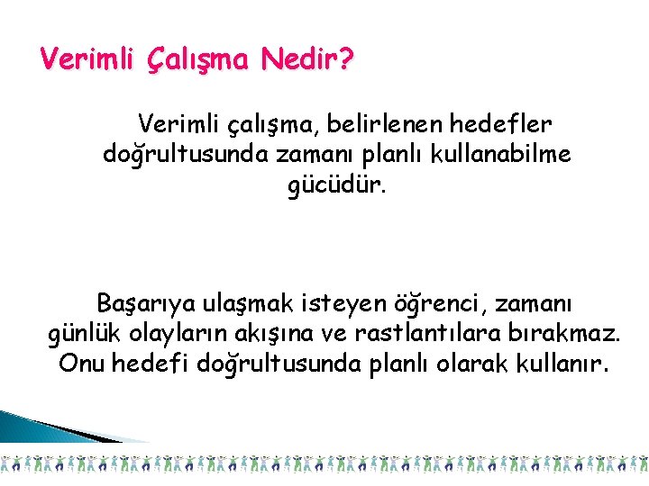 Verimli Çalışma Nedir? Verimli çalışma, belirlenen hedefler doğrultusunda zamanı planlı kullanabilme gücüdür. Başarıya ulaşmak