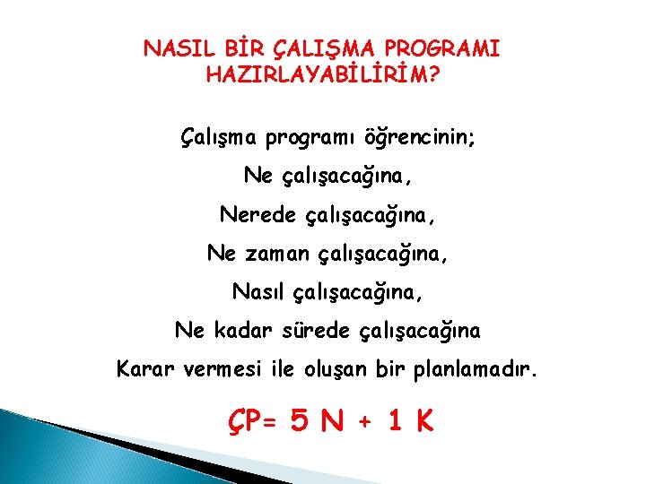 NASIL BİR ÇALIŞMA PROGRAMI HAZIRLAYABİLİRİM? Çalışma programı öğrencinin; Ne çalışacağına, Nerede çalışacağına, Ne zaman