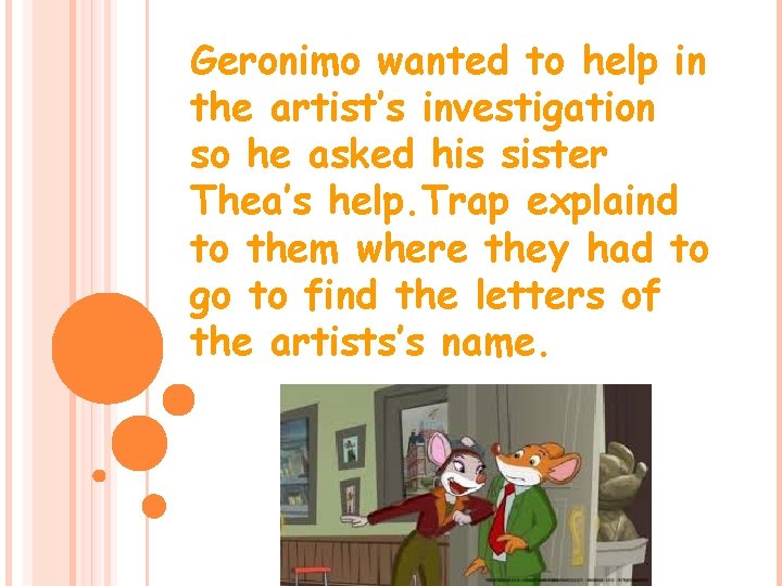 Geronimo wanted to help in the artist’s investigation so he asked his sister Thea’s