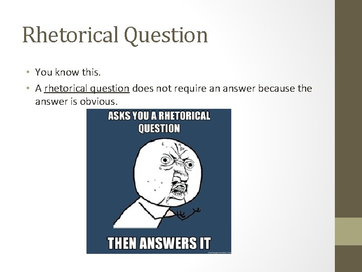 Rhetorical Question • You know this. • A rhetorical question does not require an