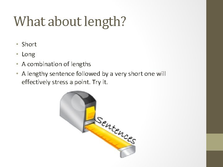 What about length? • • Short Long A combination of lengths A lengthy sentence