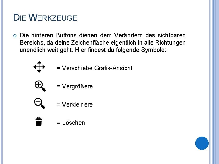 DIE WERKZEUGE Die hinteren Buttons dienen dem Verändern des sichtbaren Bereichs, da deine Zeichenfläche