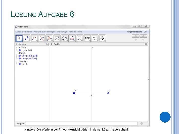 LÖSUNG AUFGABE 6 Hinweis: Die Werte in der Algebra-Ansicht dürfen in deiner Lösung abweichen!