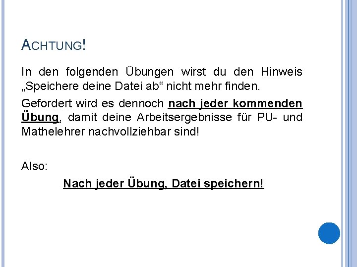 ACHTUNG! In den folgenden Übungen wirst du den Hinweis „Speichere deine Datei ab“ nicht
