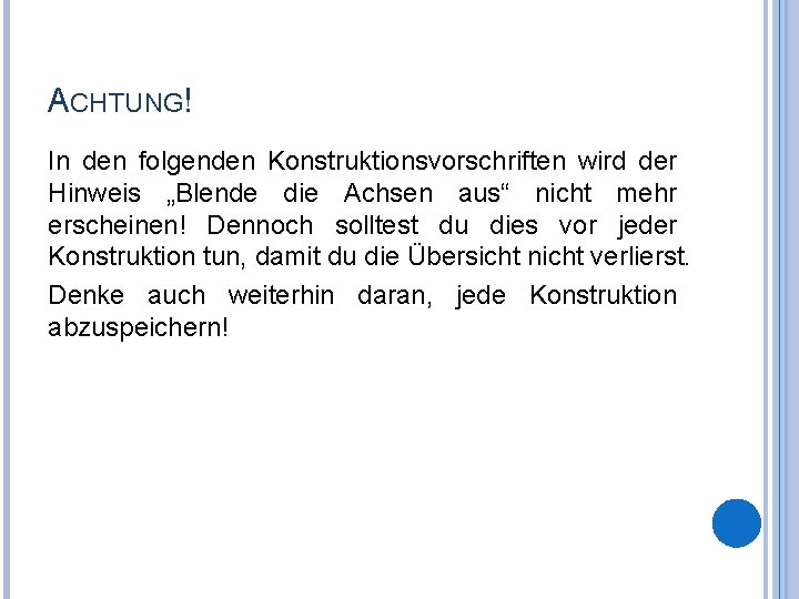 ACHTUNG! In den folgenden Konstruktionsvorschriften wird der Hinweis „Blende die Achsen aus“ nicht mehr