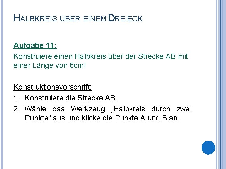 HALBKREIS ÜBER EINEM DREIECK Aufgabe 11: Konstruiere einen Halbkreis über der Strecke AB mit
