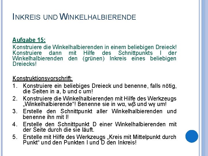 INKREIS UND WINKELHALBIERENDE Aufgabe 15: Konstruiere die Winkelhalbierenden in einem beliebigen Dreieck! Konstruiere dann