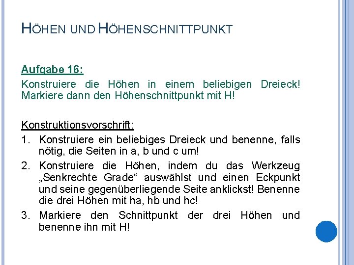 HÖHEN UND HÖHENSCHNITTPUNKT Aufgabe 16: Konstruiere die Höhen in einem beliebigen Dreieck! Markiere dann