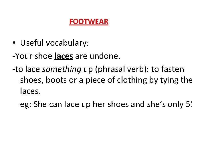 FOOTWEAR • Useful vocabulary: -Your shoe laces are undone. -to lace something up (phrasal