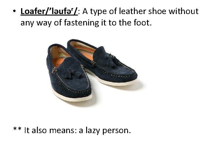  • Loafer/’ləufəʳ/: A type of leather shoe without any way of fastening it