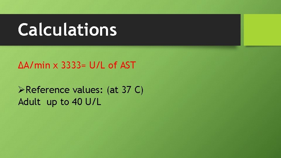 Calculations ΔA/min x 3333= U/L of AST ØReference values: (at 37 C) Adult up