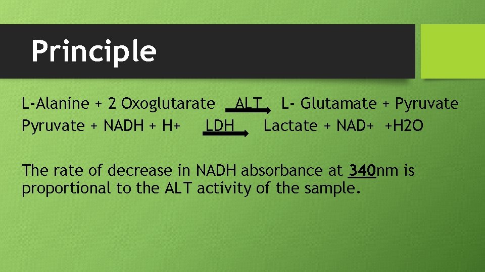 Principle L-Alanine + 2 Oxoglutarate ALT L- Glutamate + Pyruvate + NADH + H+