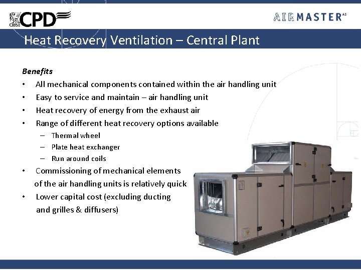 Heat Recovery Ventilation – Central Plant Benefits • All mechanical components contained within the
