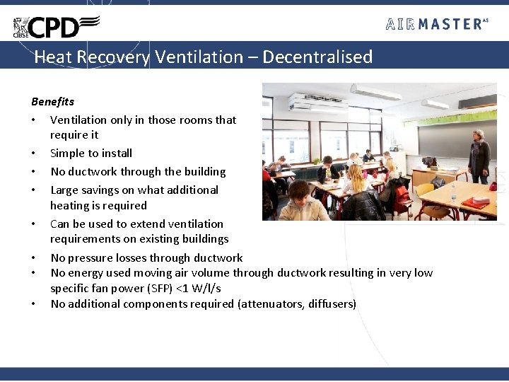 Heat Recovery Ventilation – Decentralised Benefits • Ventilation only in those rooms that require