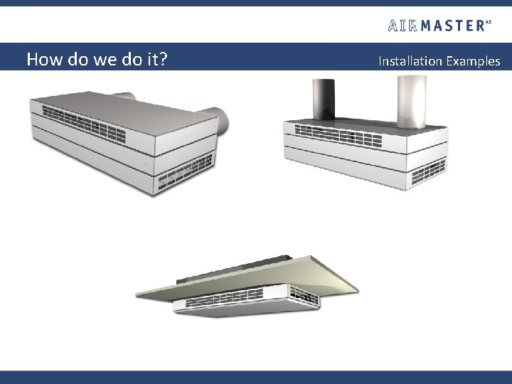 How do we do it? Installation Examples 