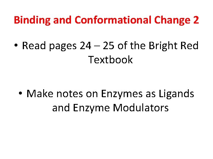 Binding and Conformational Change 2 • Read pages 24 – 25 of the Bright