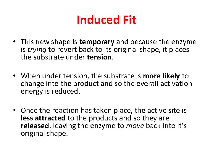 Induced Fit • This new shape is temporary and because the enzyme is trying