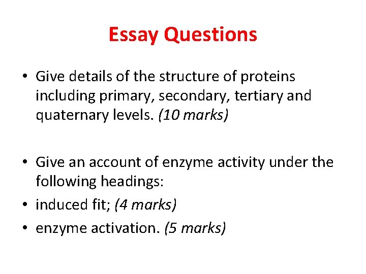 Essay Questions • Give details of the structure of proteins including primary, secondary, tertiary