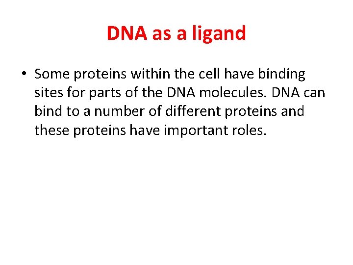 DNA as a ligand • Some proteins within the cell have binding sites for