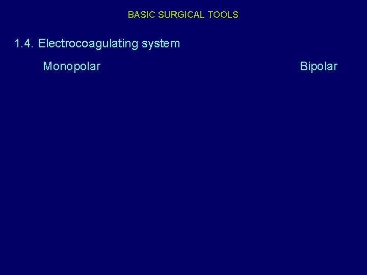 BASIC SURGICAL TOOLS 1. 4. Electrocoagulating system Monopolar Bipolar 