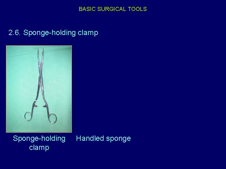 BASIC SURGICAL TOOLS 2. 6. Sponge-holding clamp Handled sponge 