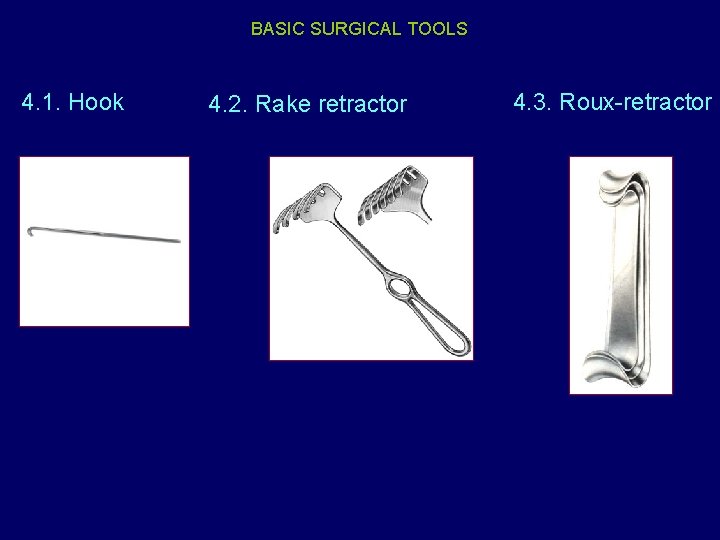 BASIC SURGICAL TOOLS 4. 1. Hook 4. 2. Rake retractor 4. 3. Roux-retractor 