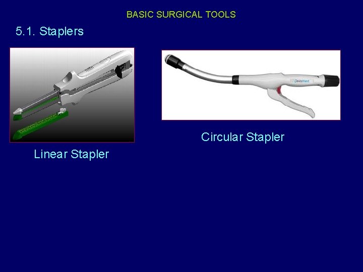 BASIC SURGICAL TOOLS 5. 1. Staplers Circular Stapler Linear Stapler 