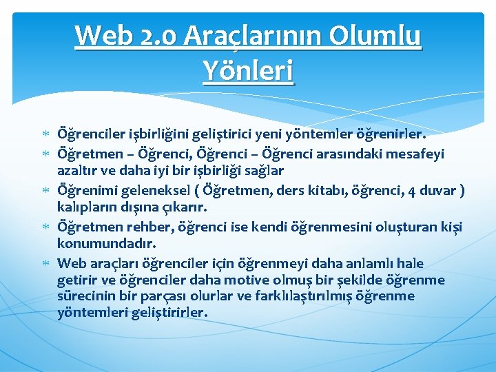 Web 2. 0 Araçlarının Olumlu Yönleri Öğrenciler işbirliğini geliştirici yeni yöntemler öğrenirler. Öğretmen –