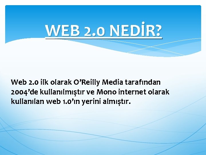 WEB 2. 0 NEDİR? Web 2. 0 ilk olarak O’Reilly Media tarafından 2004’de kullanılmıştır